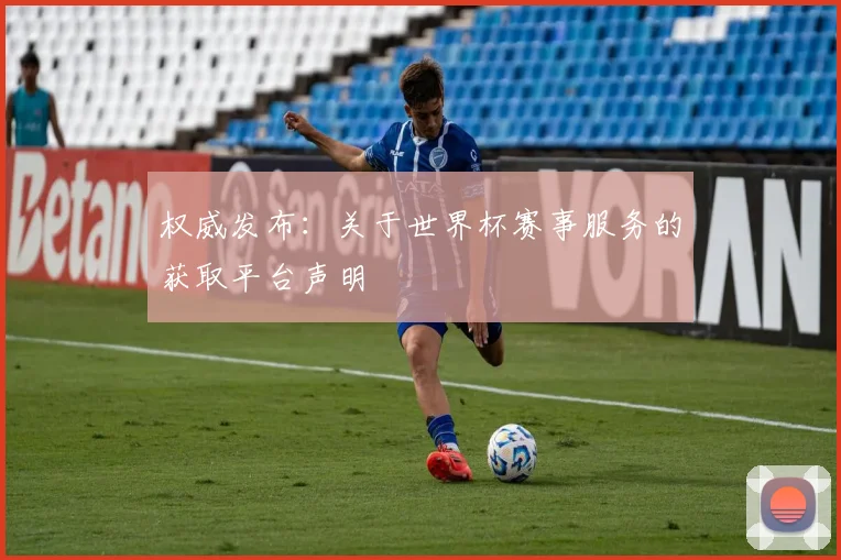 权威发布：关于世界杯赛事服务的获取平台声明