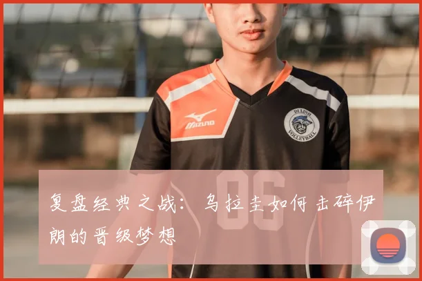 复盘经典之战：乌拉圭如何击碎伊朗的晋级梦想