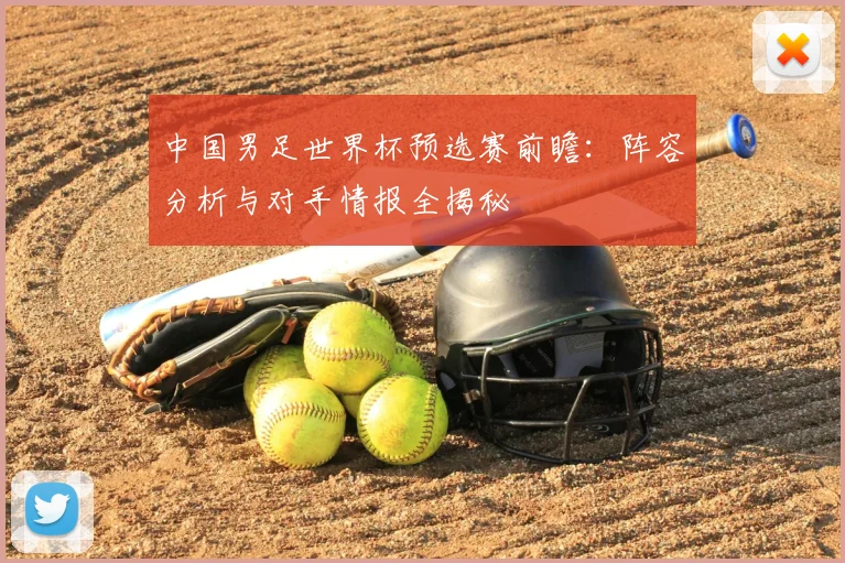 中国男足世界杯预选赛前瞻:阵容分析与对手情报全揭秘