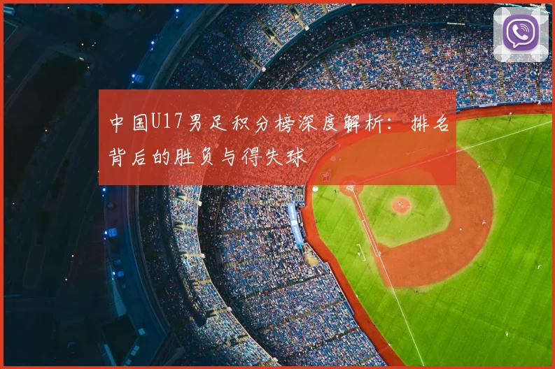 中国U17男足积分榜深度解析：排名背后的胜负与得失球