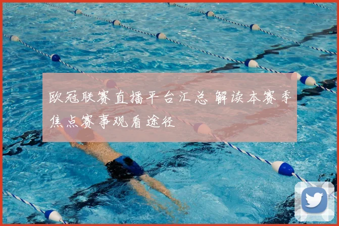 欧冠联赛直播平台汇总 解读本赛季焦点赛事观看途径