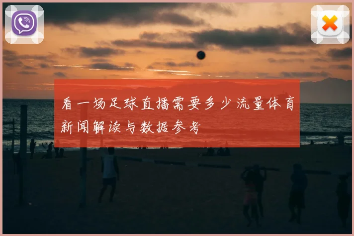 看一场足球直播需要多少流量体育新闻解读与数据参考