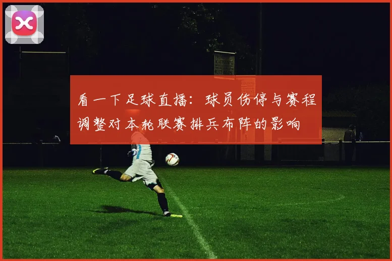 看一下足球直播:球员伤停与赛程调整对本轮联赛排兵布阵的影响